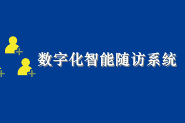数字化智能随访系统的七大应用价值有哪些？你都知道吗
