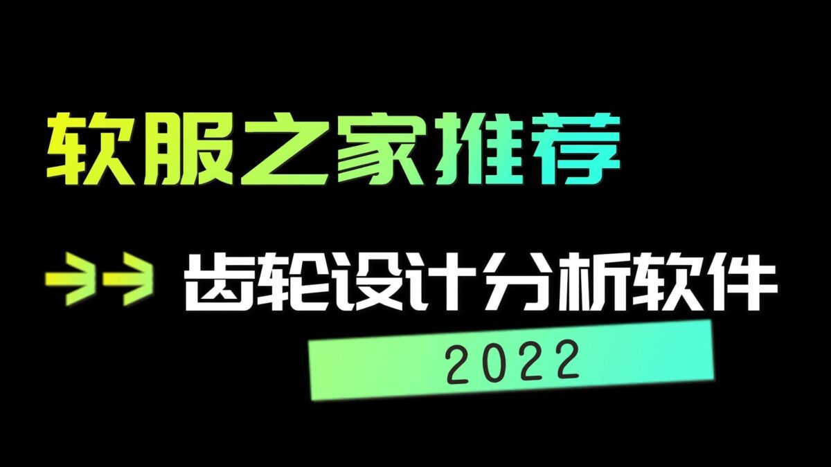2022齿轮设计分析软件推荐