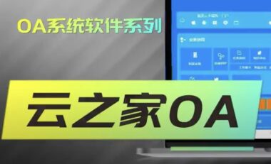 云之家OA 的优势所在 – 打造高效协作与智能办公环境
