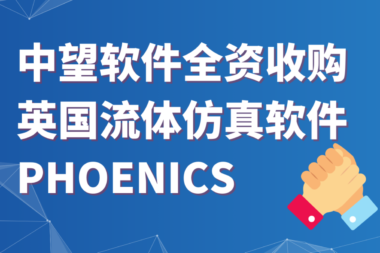 中望全资收购英国商业流体仿真软件PHOENICS  持续完善多学科多物理场仿真解决方案