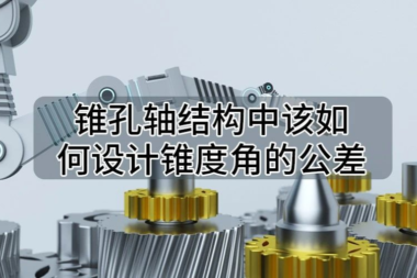 锥孔轴结构中该如何设计锥度角的公差
