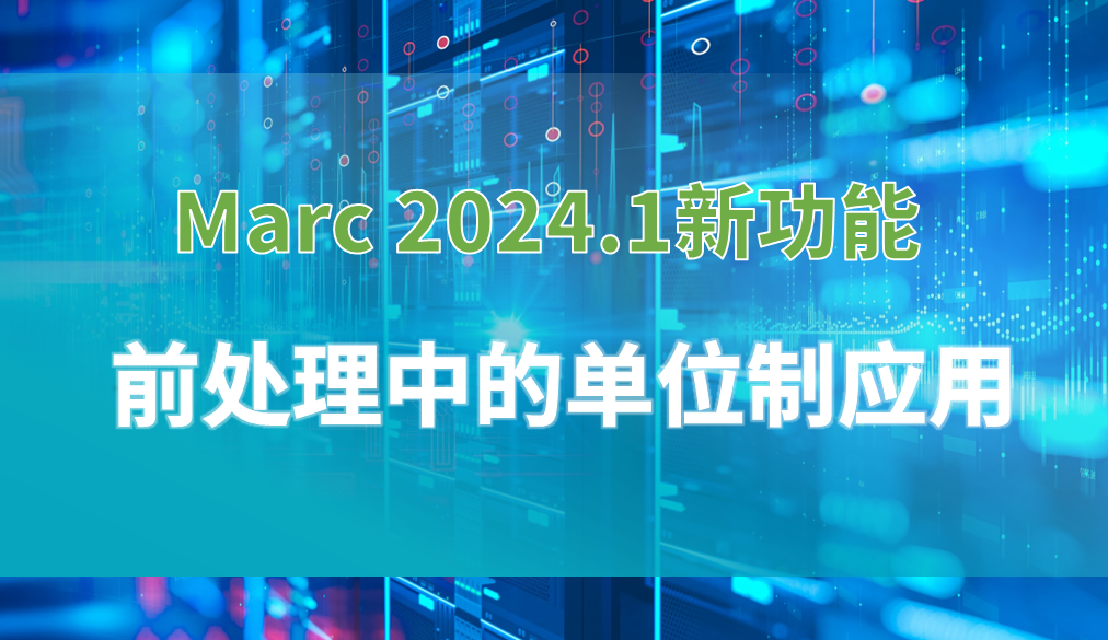 设计仿真 | Marc 2024.1新版本功能 — 前处理中的单位制应用