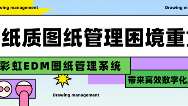 纸质图纸管理困境何解？彩虹图纸管理系统数字化来支招！