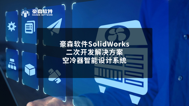 豪森软件SolidWorks二次开发解决方案——空冷器智能设计系统