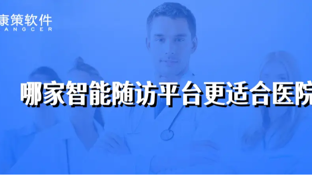 国内主流哪家智能随访平台更适合医院，你知道都有哪些吗?