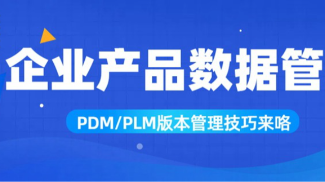 破解制造企业产品数据管理难题，PDM/PLM 版本管理策略全解析
