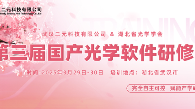 培训预告 | 2025年第三届国产光学设计与分析软件研修班（限量免费席位开放）