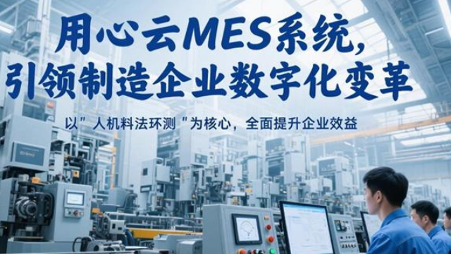 用心云MES系统以“人机料法环测”六大管理为核心，为制造型企业提供全面的数字化转型解决方案