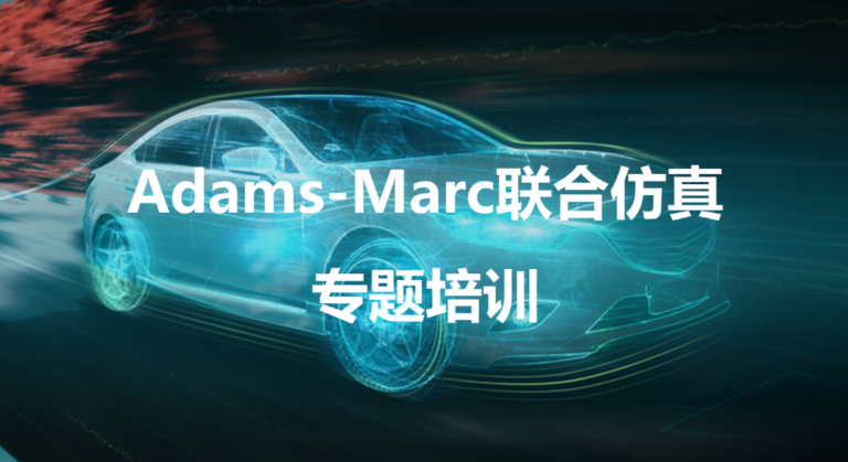 线下培训 | Adams-Marc联合仿真&MSC Nastran高级培训