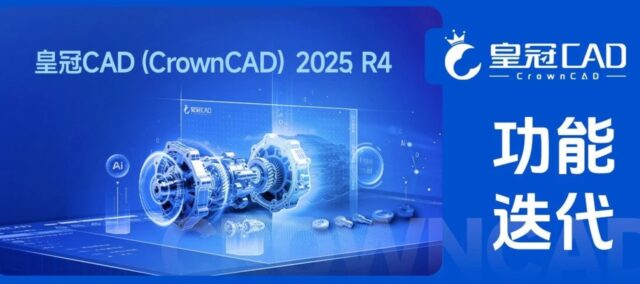 功能迭代 | 皇冠CAD（CrownCAD）2025 R4正式发布！优化设计流程，提升设计效率！