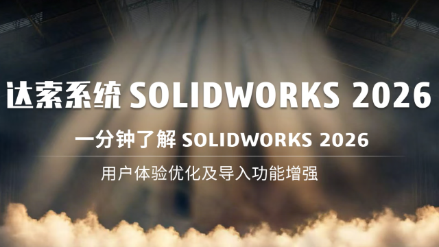SOLIDWORKS 2026新功能-用户体验优化及导入功能增强