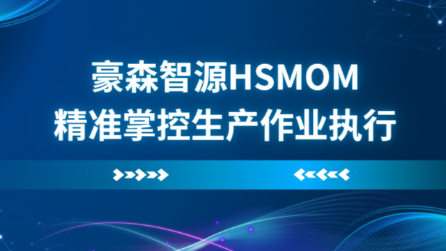 豪森智源HSMOM：精准掌控生产作业执行，构筑MOM平台核心优势