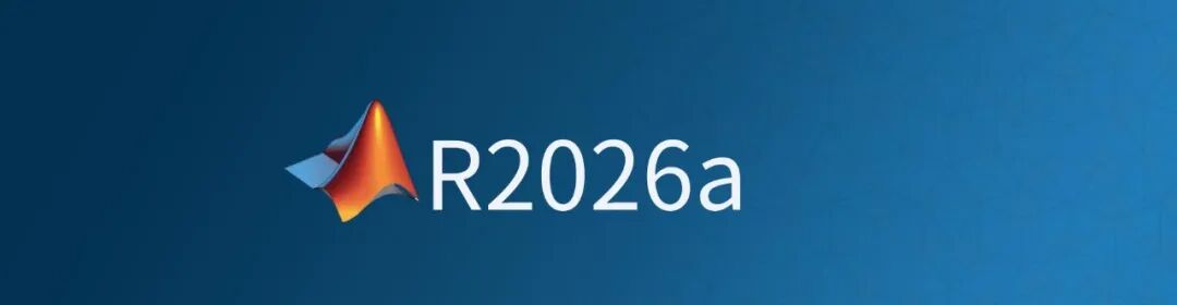 一文看懂 MATLAB R2026a：新增产品、核心更新与工具箱全解析-MATLAB-科学计算/数学计算-软服之家