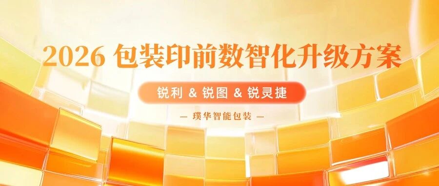 2026包装印前数智化升级方案｜璞华锐利&锐图&锐灵捷赋能包装印前高效、零错生产