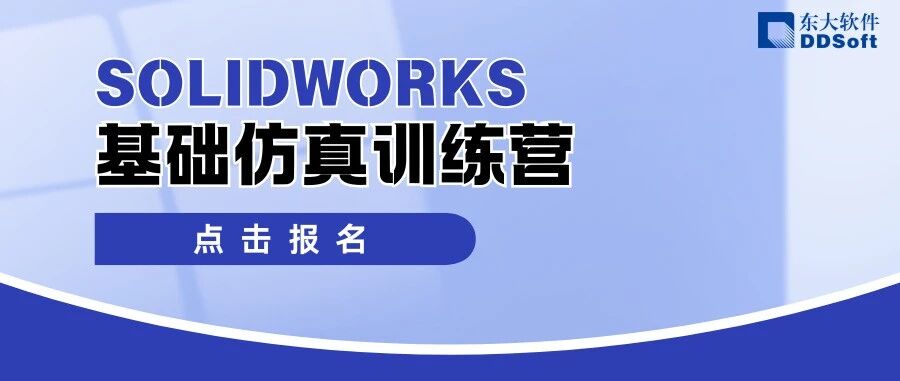 SOLIDWORKS基础仿真训练营 | 专家带队，手把手带你掌握SOLIDWORKS仿真全流程！