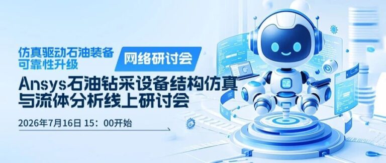 仿真驱动石油装备可靠性升级-Ansys 石油钻采设备结构仿真与流体分析线上研讨会