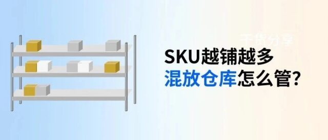 SKU增多、仓库混放怎么管？一份偏实操的管理思路分享
