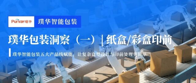 璞华包装洞察（一）| 纸盒/彩盒印前：设计稿到量产，卡在哪几道工序？