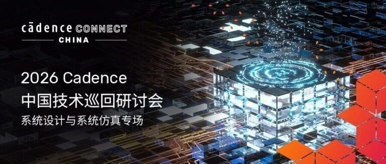 开始报名！2026 Cadence 中国技术巡回研讨会系统设计与系统仿真研讨会